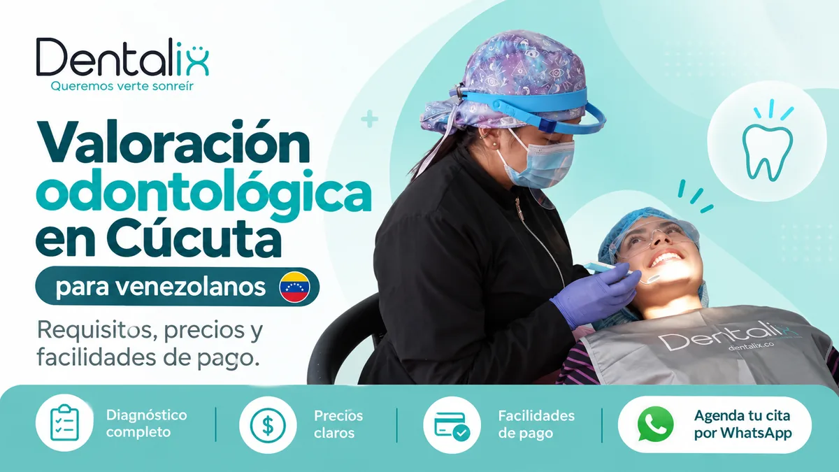 Valoración odontológica en Cúcuta para venezolanos: requisitos, precios y facilidades de pago — Dentalix